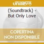 (Soundtrack) - But Only Love cd
