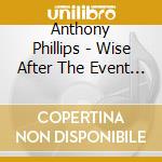 Anthony Phillips - Wise After The Event (Four Disc Deluxe Clamshell Boxset) cd