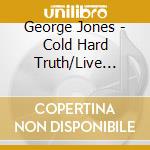 George Jones - Cold Hard Truth/Live With The Possum cd