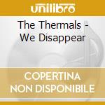 The Thermals - We Disappear cd