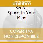 Sei A - Space In Your Mind cd