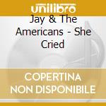 Jay & The Americans - She Cried cd