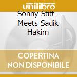 Sonny Stitt - Meets Sadik Hakim cd musicale di Sonny Stitt