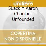 5Lack * Aaron Choulai - Unfounded cd