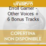 Erroll Garner - Other Voices + 6 Bonus Tracks cd musicale di Garner, Erroll