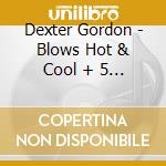 Dexter Gordon - Blows Hot & Cool + 5 Bonus Tracks cd musicale di Dexter Gordon