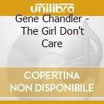 Gene Chandler - The Girl Don't Care cd musicale di Gene Chandler