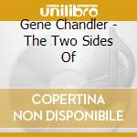 Gene Chandler - The Two Sides Of cd musicale di Gene Chandler
