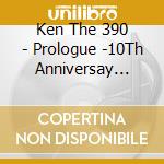 Ken The 390 - Prologue -10Th Anniversay Edition- cd