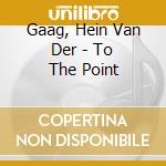 Gaag, Hein Van Der - To The Point cd