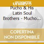 Pucho & His Latin Soul Brothers - Mucho Pucho: Limited cd musicale di Pucho & His Latin Soul Brothers