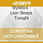 Stylistics - Lion Sleeps Tonight cd musicale di Stylistics