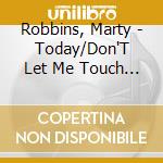 Robbins, Marty - Today/Don'T Let Me Touch You cd