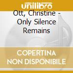Ott, Christine - Only Silence Remains cd