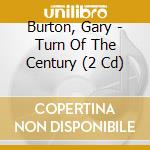 Burton, Gary - Turn Of The Century (2 Cd) cd