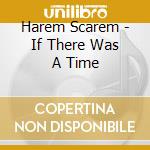 Harem Scarem - If There Was A Time cd musicale di Harem Scarem