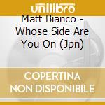 Matt Bianco - Whose Side Are You On (Jpn) cd