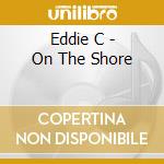 Eddie C - On The Shore cd