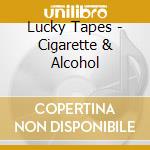 Lucky Tapes - Cigarette & Alcohol cd musicale di Lucky Tapes