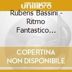 Rubens Bassini - Ritmo Fantastico (Ltd) cd musicale di Bassini Rubens