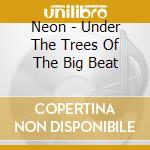 Neon - Under The Trees Of The Big Beat cd