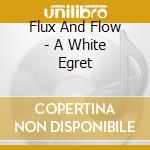 Flux And Flow - A White Egret cd