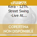 Kera - 12Th. Street Swing -Live At Billboard Tokyo 20160313- cd