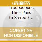 Troubadours, The - Paris In Stereo / The Troubadors Take You Dancing cd