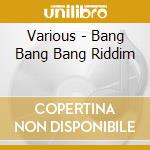 Various - Bang Bang Bang Riddim cd