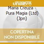 Maria Creuza - Pura Magia (Ltd) (Jpn) cd musicale di Creuza Maria
