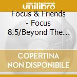 Focus & Friends - Focus 8.5/Beyond The Horizon cd musicale di Focus & Friends
