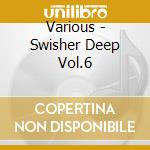 Various - Swisher Deep Vol.6 cd
