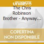 The Chris Robinson Brother - Anyway You Love. We Know How You Feel cd musicale di The Chris Robinson Brother