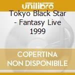 Tokyo Black Star - Fantasy Live 1999 cd
