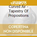 Curved Air - Tapestry Of Propositions cd musicale di Curved Air