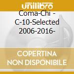 Coma-Chi - C-10-Selected 2006-2016- cd