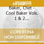 Baker, Chet - Cool Baker Vols. 1 & 2 + 4 Bonus Tracks cd
