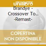 Brandye - Crossover To.. -Remast- cd musicale di Brandye
