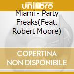 Miami - Party Freaks(Feat. Robert Moore) cd musicale di Miami