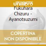 Fukuhara Chizuru - Ayanotsuzumi cd
