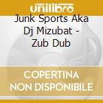 Junk Sports Aka Dj Mizubat - Zub Dub cd