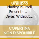 Hadley Murrell Presents... - Divas Without Diamonds The Best Female Singers You'Ve Never Heard! cd