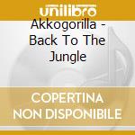 Akkogorilla - Back To The Jungle cd