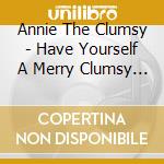 Annie The Clumsy - Have Yourself A Merry Clumsy Christmas cd