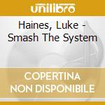 Haines, Luke - Smash The System cd