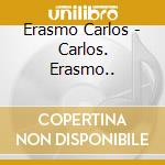 Erasmo Carlos - Carlos. Erasmo.. cd