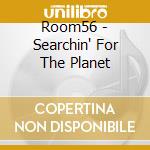 Room56 - Searchin' For The Planet cd