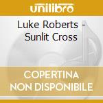 Luke Roberts - Sunlit Cross cd