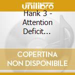 Hank 3 - Attention Deficit Domination cd