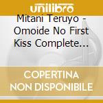Mitani Teruyo - Omoide No First Kiss Complete Collection cd musicale di Mitani Teruyo